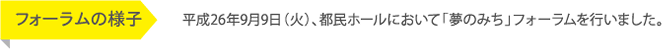 平成26年9月9日（火）、都民ホールにおいて「夢のみち」フォーラムを行いました。