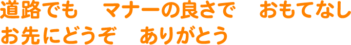 道路でも　マナーの良さで　おもてなし お先にどうぞ　ありがとう