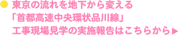 東京の流れを地下から変える 「首都高速中央環状品川線」 工事現場見学の実施報告はこちらから